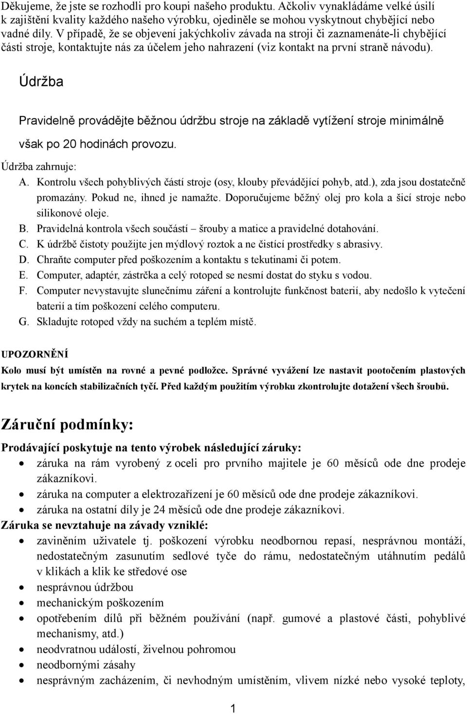 Údržba Pravidelně provádějte běžnou údržbu stroje na základě vytížení stroje minimálně však po 20 hodinách provozu. Údržba zahrnuje: A.