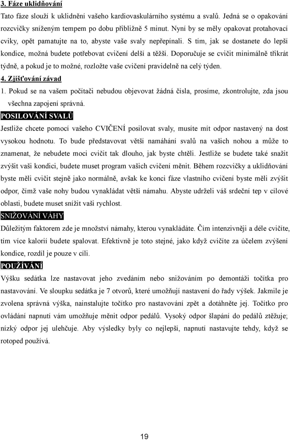 Doporučuje se cvičit minimálně třikrát týdně, a pokud je to možné, rozložte vaše cvičení pravidelně na celý týden. 4. Zjišťování závad 1.