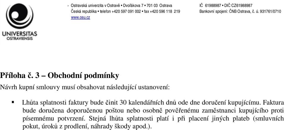 faktury bude činit 30 kalendářních dnů ode dne doručení kupujícímu.