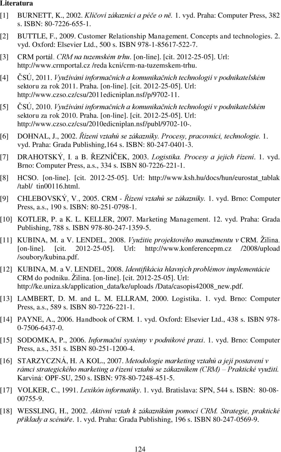 cz /reda kcni/crm-na-tuzemskem-trhu. [4] ČSÚ, 2011. Využívání informačních a komunikačních technologií v podnikatelském sektoru za rok 2011. Praha. [on-line]. [cit. 2012-25-05]. Url: http://www.czso.