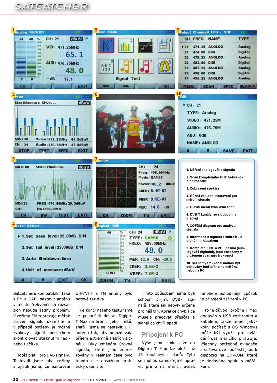 Kompletní UHF a VHF pásma (analogové i digitální), jsou obsaženy v uloženém seznamu frekvencí 10.