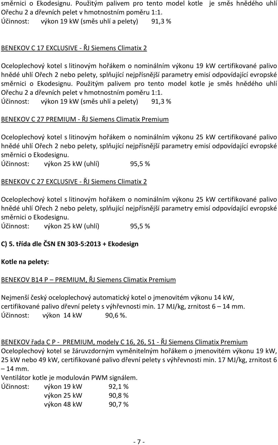 Ořech 2 nebo pelety, splňující nejpřísnější parametry emisí odpovídající evropské  Účinnost: výkon 19 kw (směs uhlí a pelety) 91,3 % BENEKOV C 27 PREMIUM - ŘJ Siemens Climatix Premium Oceloplechový