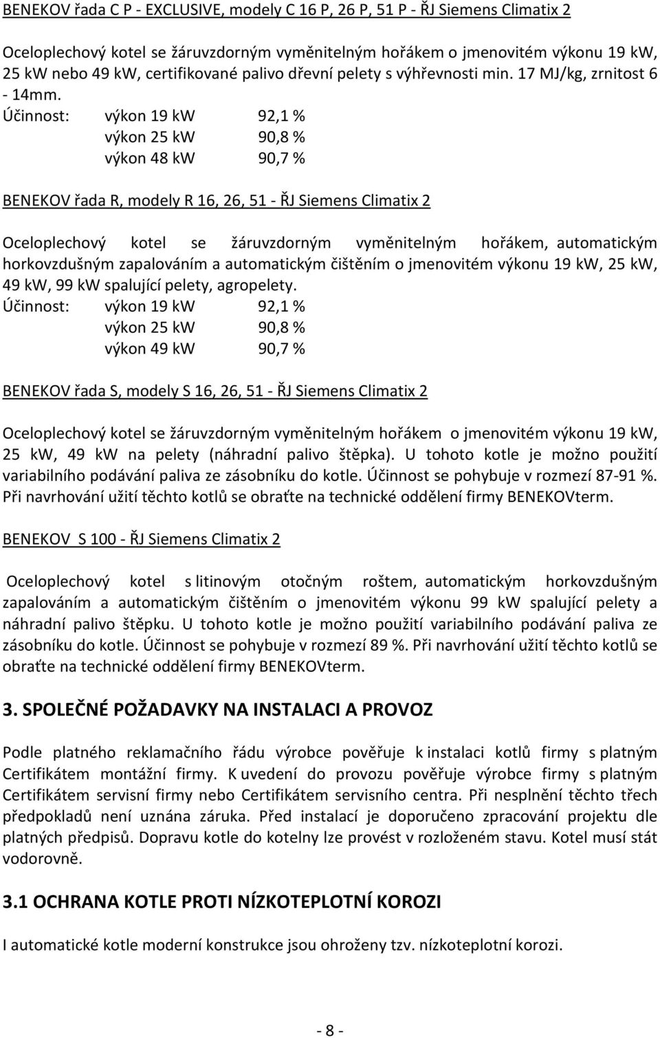 Účinnost: výkon 19 kw 92,1 % výkon 25 kw 90,8 % výkon 48 kw 90,7 % BENEKOV řada R, modely R 16, 26, 51 - ŘJ Siemens Climatix 2 Oceloplechový kotel se žáruvzdorným vyměnitelným hořákem, automatickým