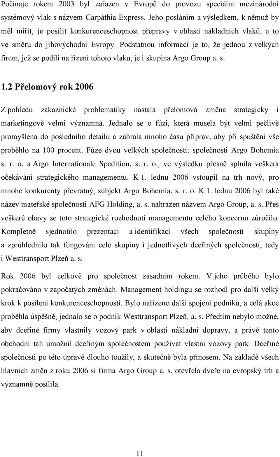 Podstatnou informací je to, že jednou z velkých firem, jež se podílí na řízení tohoto vlaku, je i skupina Argo Group a. s. 1.