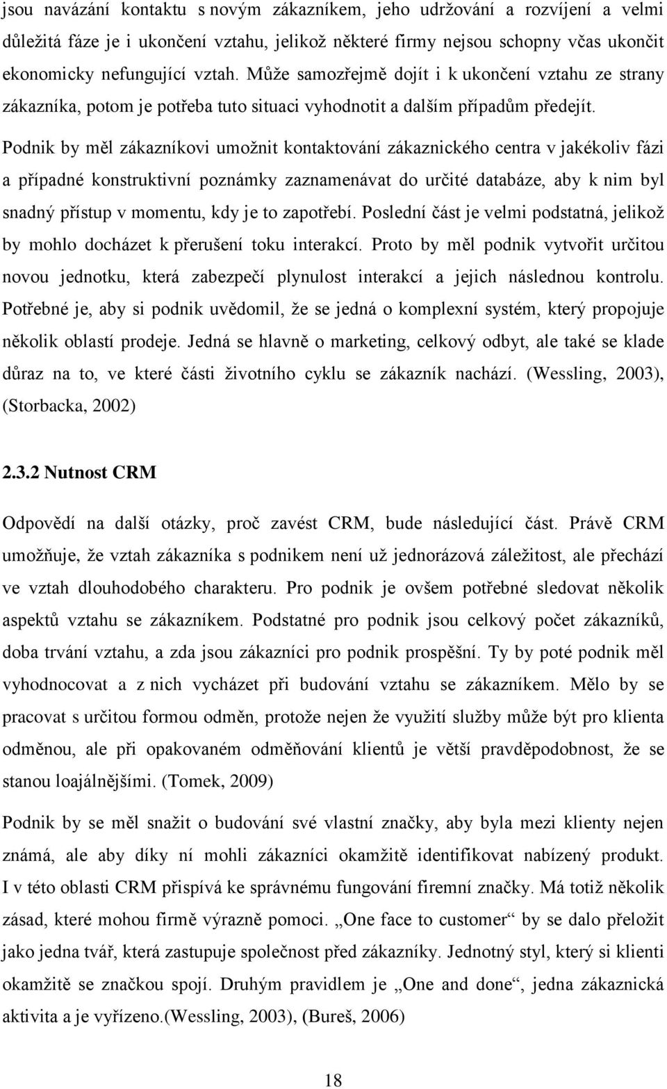 Podnik by měl zákazníkovi umožnit kontaktování zákaznického centra v jakékoliv fázi a případné konstruktivní poznámky zaznamenávat do určité databáze, aby k nim byl snadný přístup v momentu, kdy je