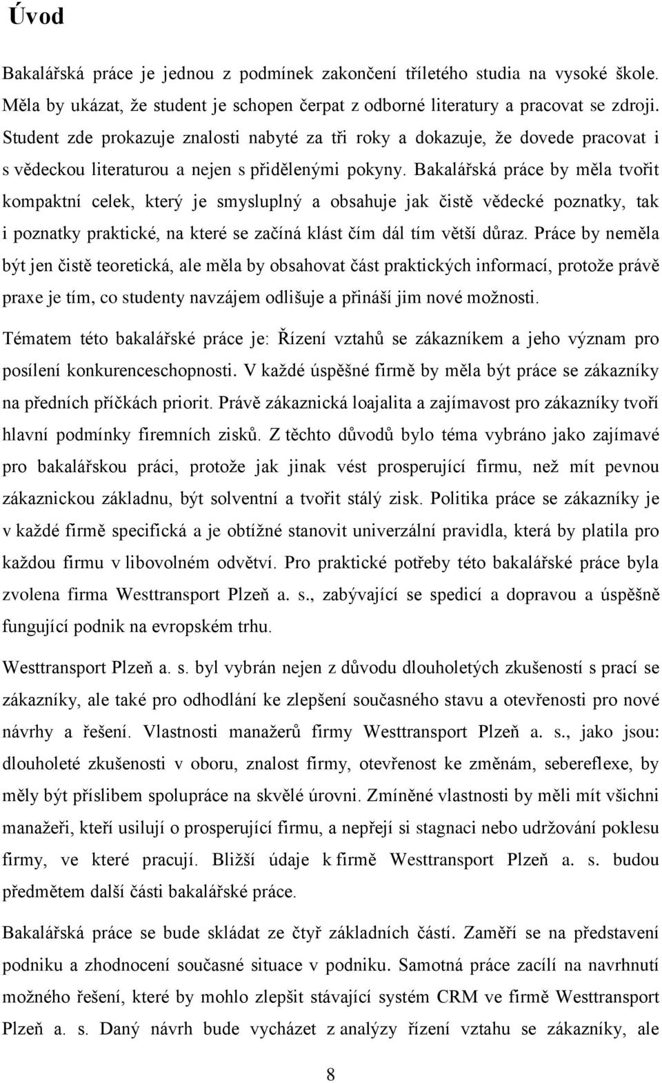 Bakalářská práce by měla tvořit kompaktní celek, který je smysluplný a obsahuje jak čistě vědecké poznatky, tak i poznatky praktické, na které se začíná klást čím dál tím větší důraz.