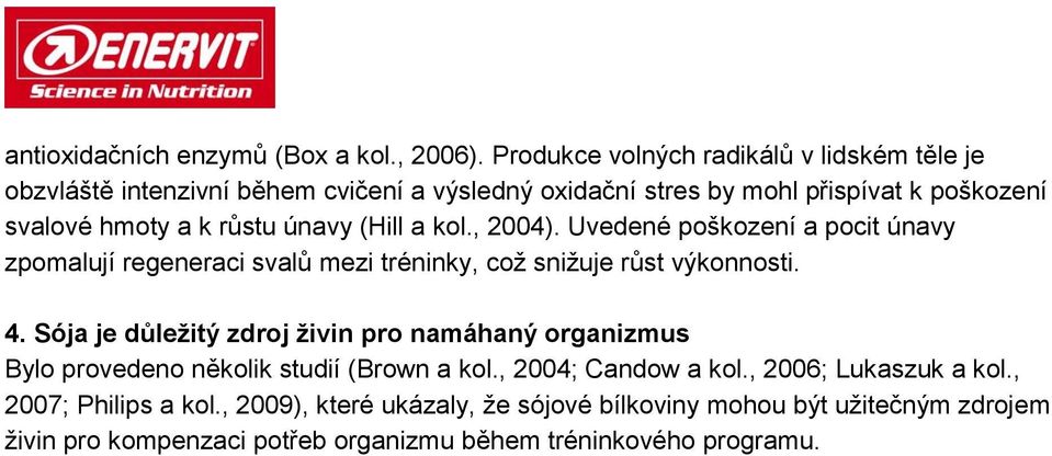 únavy (Hill a kol., 2004). Uvedené poškození a pocit únavy zpomalují regeneraci svalů mezi tréninky, což snižuje růst výkonnosti. 4.