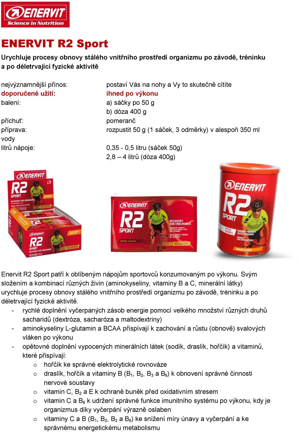 50g) 2,8 4 litrů (dóza 400g) Enervit R2 Sport patří k oblíbeným nápojům sportovců konzumovaným po výkonu.