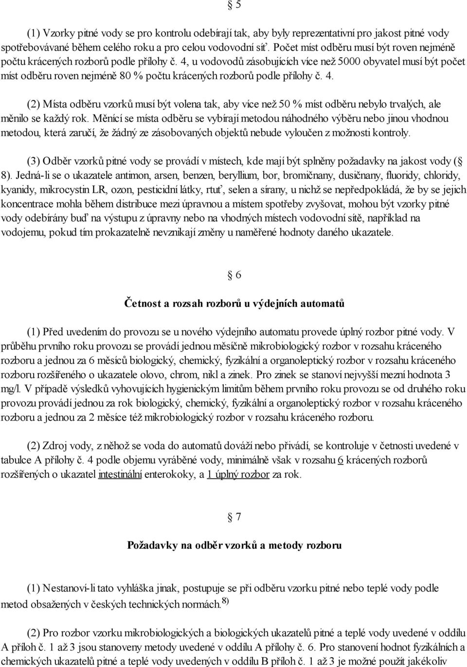 4, u vodovodů zásobujících více než 5000 obyvatel musí být počet míst odběru roven nejméně 80 % počtu krácených rozborů podle přílohy č. 4.