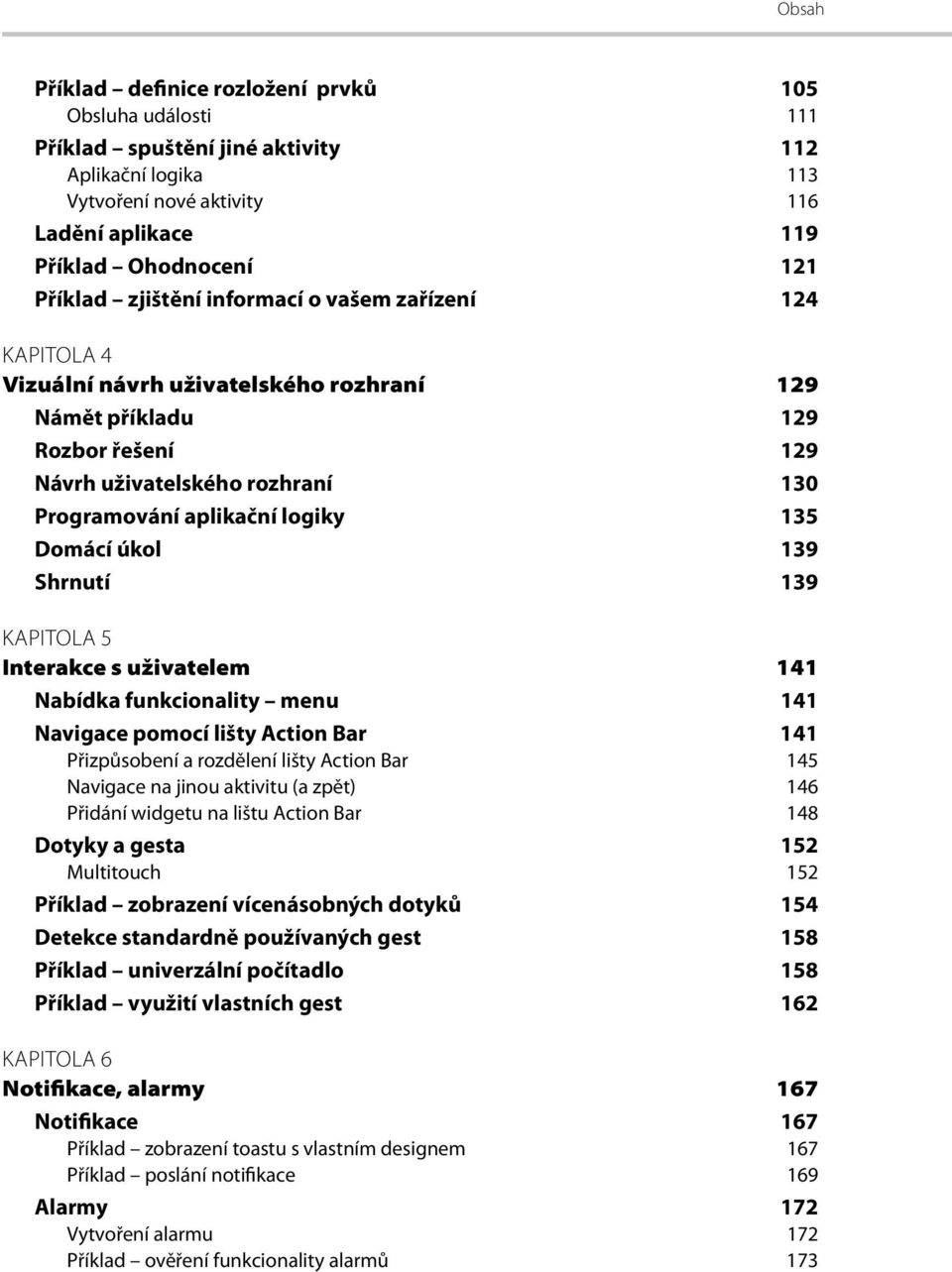 Domácí úkol 139 Shrnutí 139 KAPITOLA 5 Interakce s uživatelem 141 Nabídka funkcionality menu 141 Navigace pomocí lišty Action Bar 141 Přizpůsobení a rozdělení lišty Action Bar 145 Navigace na jinou