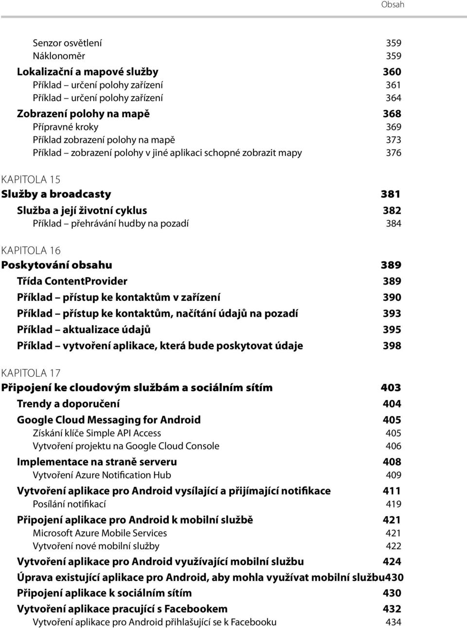 384 KAPITOLA 16 Poskytování obsahu 389 Třída ContentProvider 389 Příklad přístup ke kontaktům v zařízení 390 Příklad přístup ke kontaktům, načítání údajů na pozadí 393 Příklad aktualizace údajů 395