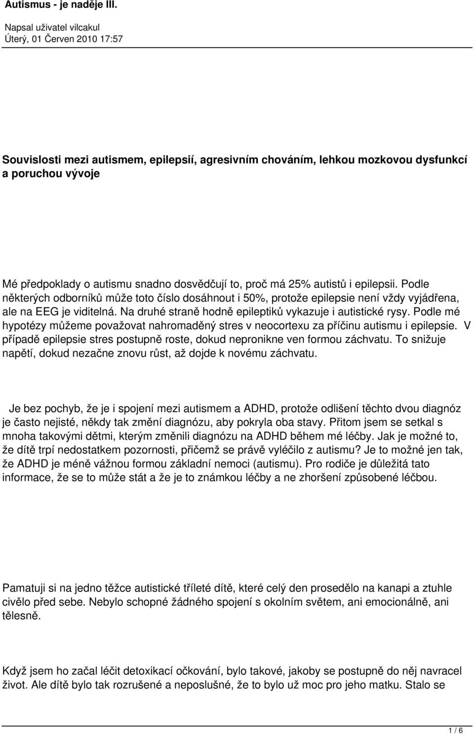 Podle mé hypotézy můžeme považovat nahromaděný stres v neocortexu za příčinu autismu i epilepsie. V případě epilepsie stres postupně roste, dokud nepronikne ven formou záchvatu.