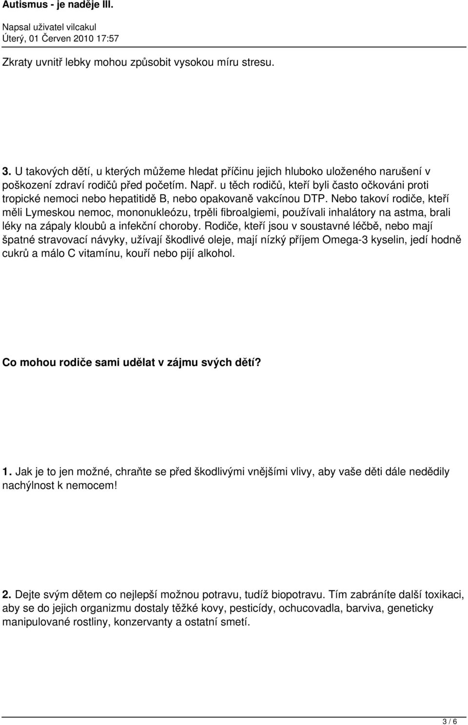 Nebo takoví rodiče, kteří měli Lymeskou nemoc, mononukleózu, trpěli fibroalgiemi, používali inhalátory na astma, brali léky na zápaly kloubů a infekční choroby.