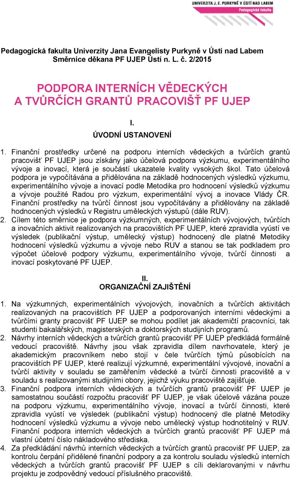 Finanční prostředky určené na podporu interních vědeckých a tvůrčích grantů pracovišť PF UJEP jsou získány jako účelová podpora výzkumu, experimentálního vývoje a inovací, která je součástí ukazatele