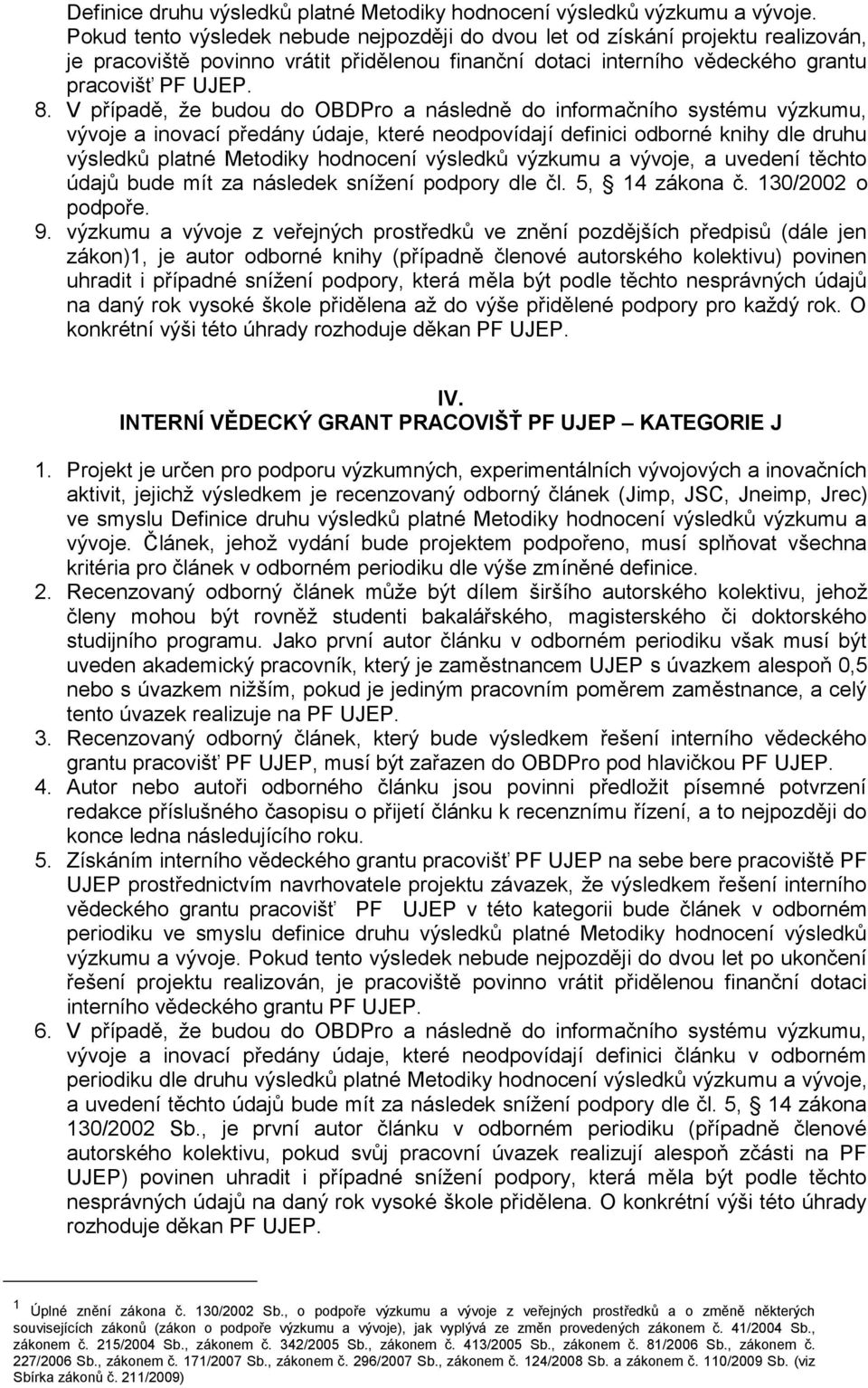 V případě, že budou do OBDPro a následně do informačního systému výzkumu, vývoje a inovací předány údaje, které neodpovídají definici odborné knihy dle druhu výsledků platné Metodiky hodnocení