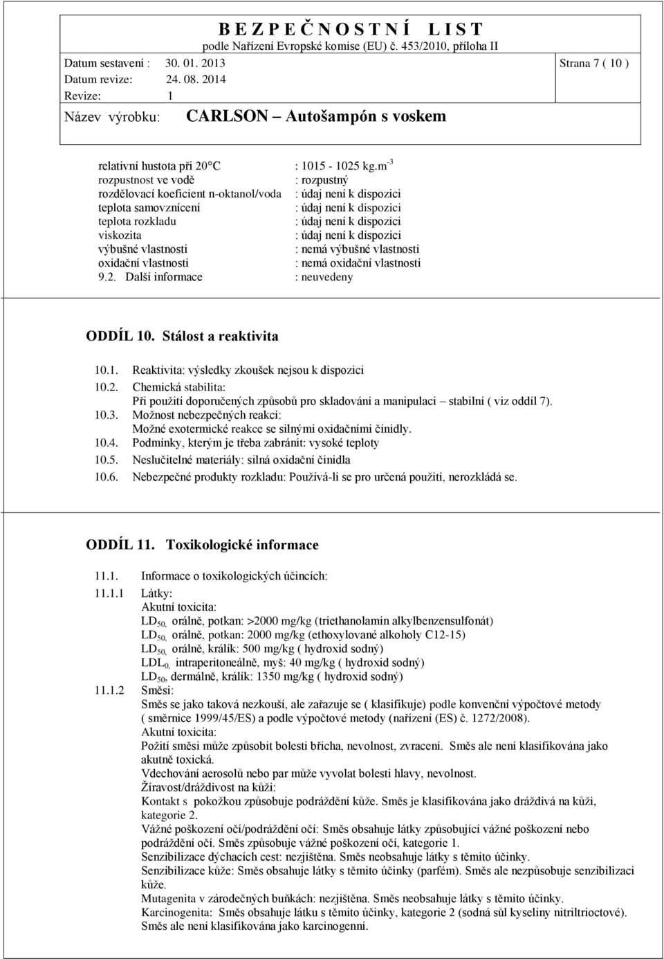 oxidační vlastnosti 9.2. Další informace : neuvedeny ODDÍL 10. Stálost a reaktivita 10.1. Reaktivita: výsledky zkoušek nejsou k dispozici 10.2. Chemická stabilita: Při použití doporučených způsobů pro skladování a manipulaci stabilní ( viz oddíl 7).