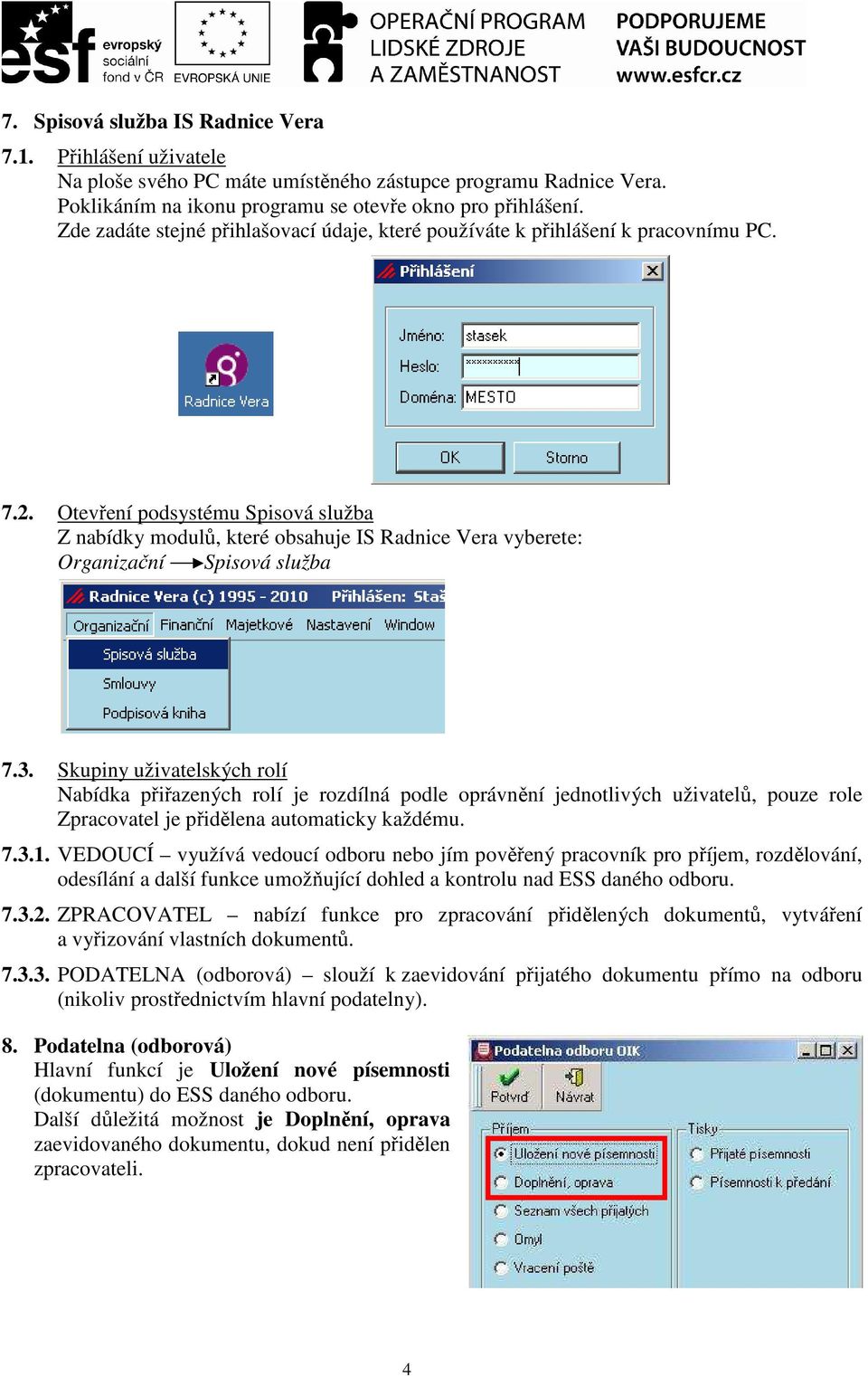 Otevření podsystému Spisová služba Z nabídky modulů, které obsahuje IS Radnice Vera vyberete: Organizační Spisová služba 7.3.