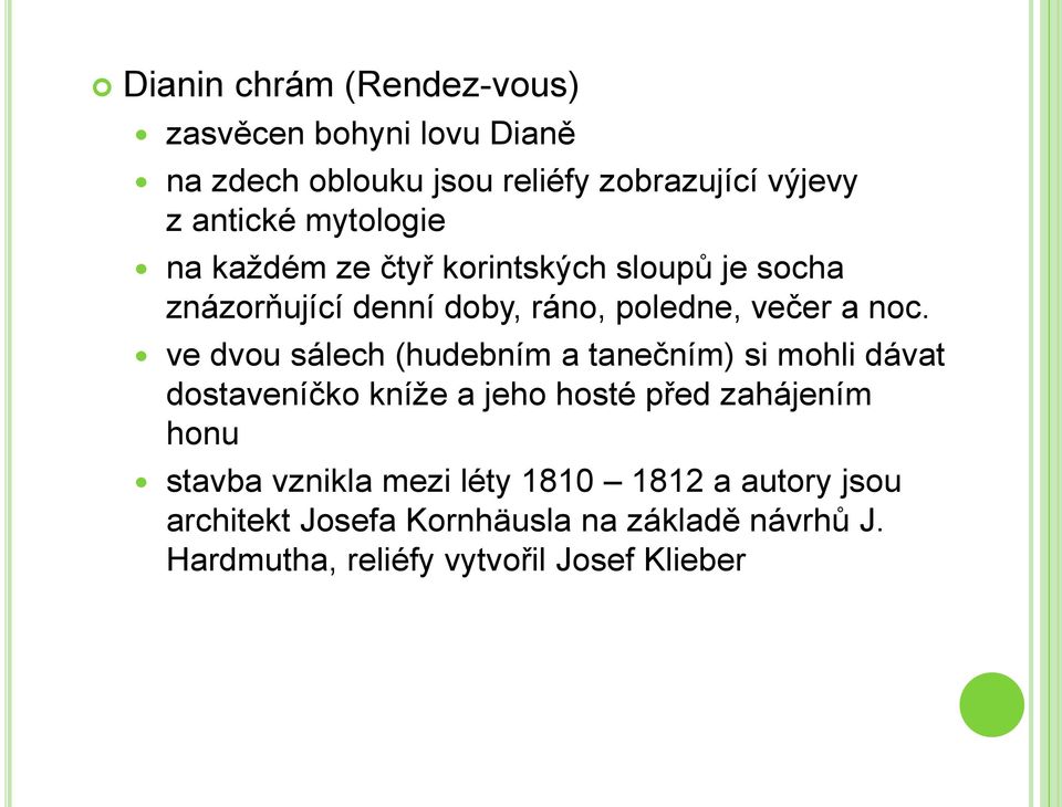 ve dvou sálech (hudebním a tanečním) si mohli dávat dostaveníčko kníže a jeho hosté před zahájením honu stavba