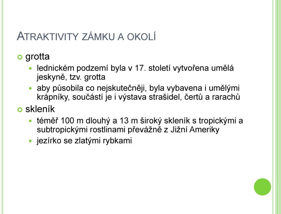 grotta aby působila co nejskutečněji, byla vybavena i umělými krápníky, součástí je i