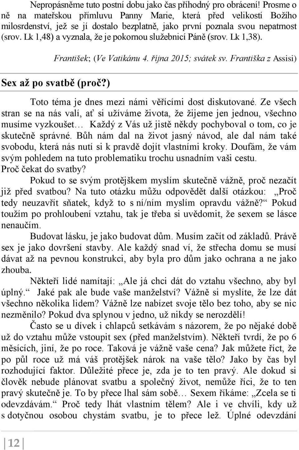 Lk 1,48) a vyznala, že je pokornou služebnicí Páně (srov. Lk 1,38). František; (Ve Vatikánu 4. října 2015; svátek sv. Františka z Assisi) Sex až po svatbě (proč?