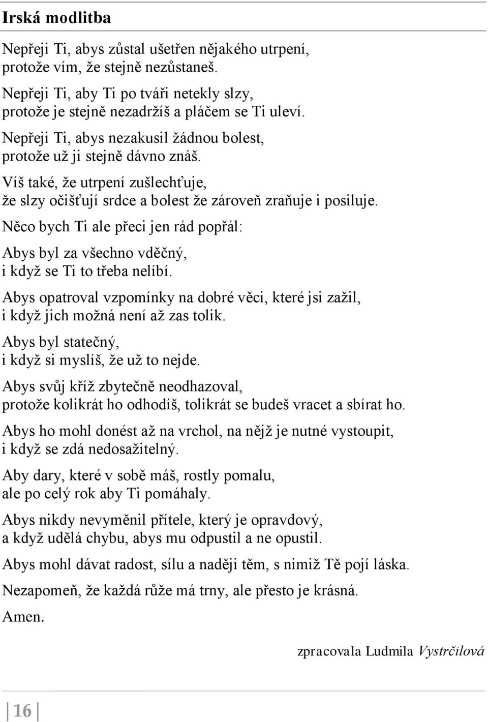 Něco bych Ti ale přeci jen rád popřál: Abys byl za všechno vděčný, i když se Ti to třeba nelíbí. Abys opatroval vzpomínky na dobré věci, které jsi zažil, i když jich možná není až zas tolik.