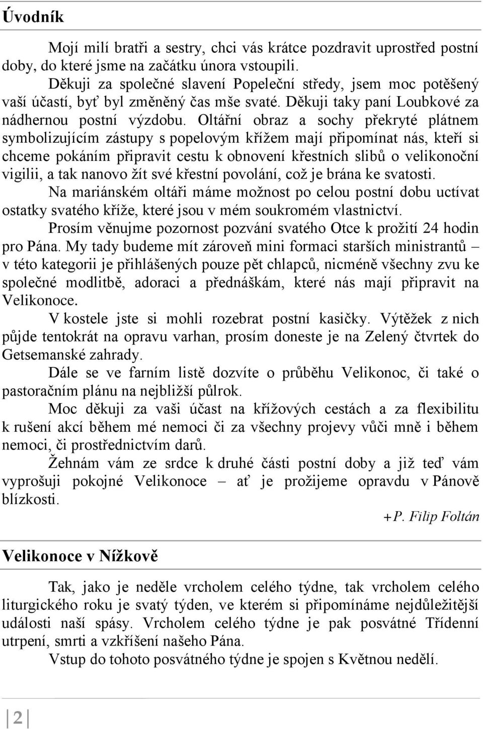 Oltářní obraz a sochy překryté plátnem symbolizujícím zástupy s popelovým křížem mají připomínat nás, kteří si chceme pokáním připravit cestu k obnovení křestních slibů o velikonoční vigilii, a tak