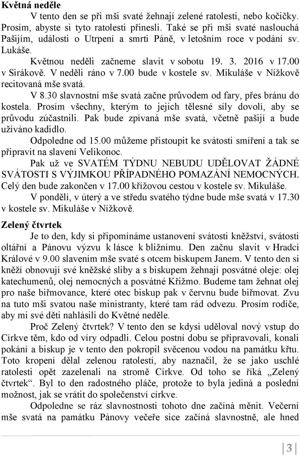 00 bude v kostele sv. Mikuláše v Nížkově recitovaná mše svatá. V 8.30 slavnostní mše svatá začne průvodem od fary, přes bránu do kostela.