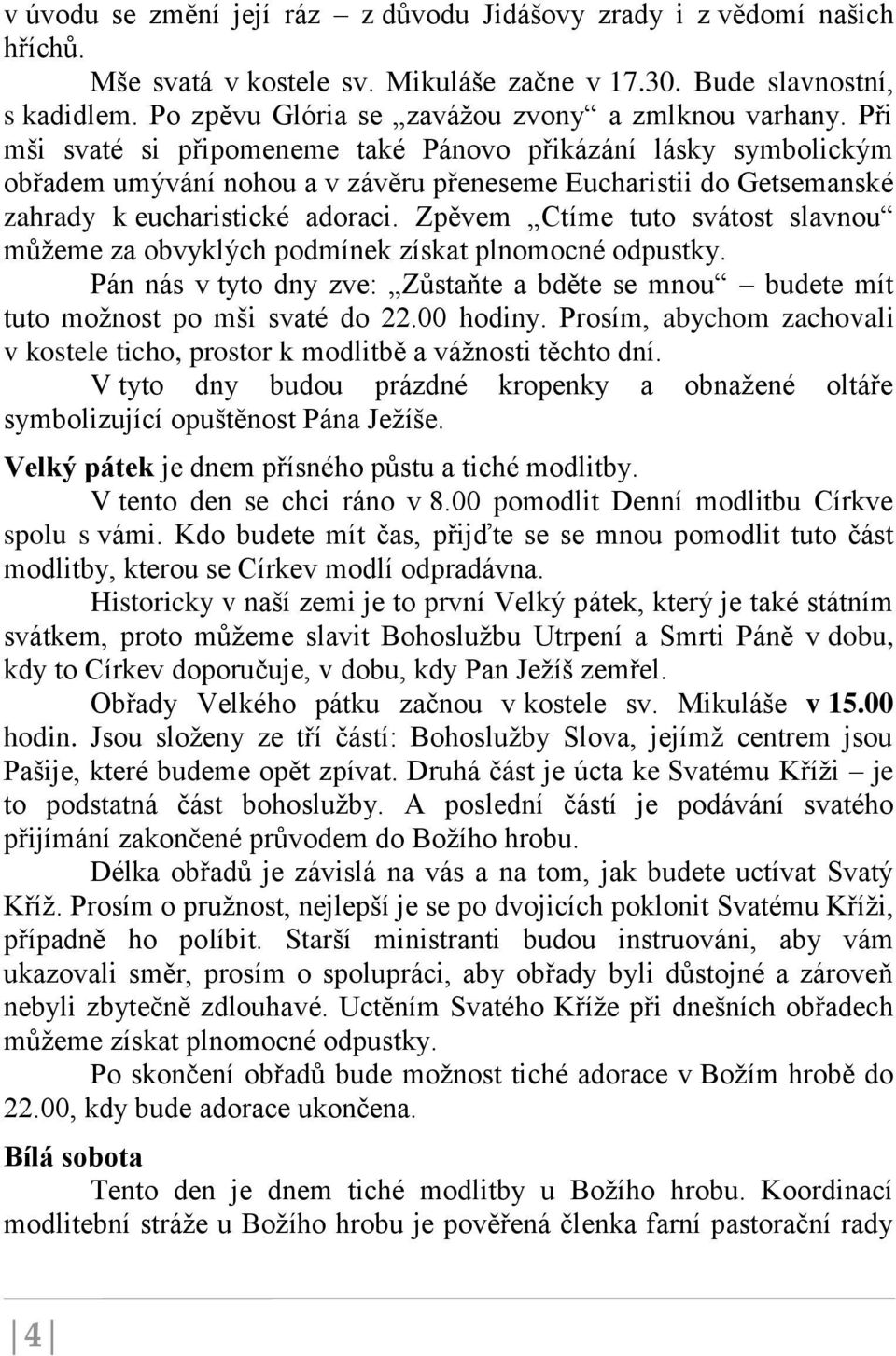 Při mši svaté si připomeneme také Pánovo přikázání lásky symbolickým obřadem umývání nohou a v závěru přeneseme Eucharistii do Getsemanské zahrady k eucharistické adoraci.