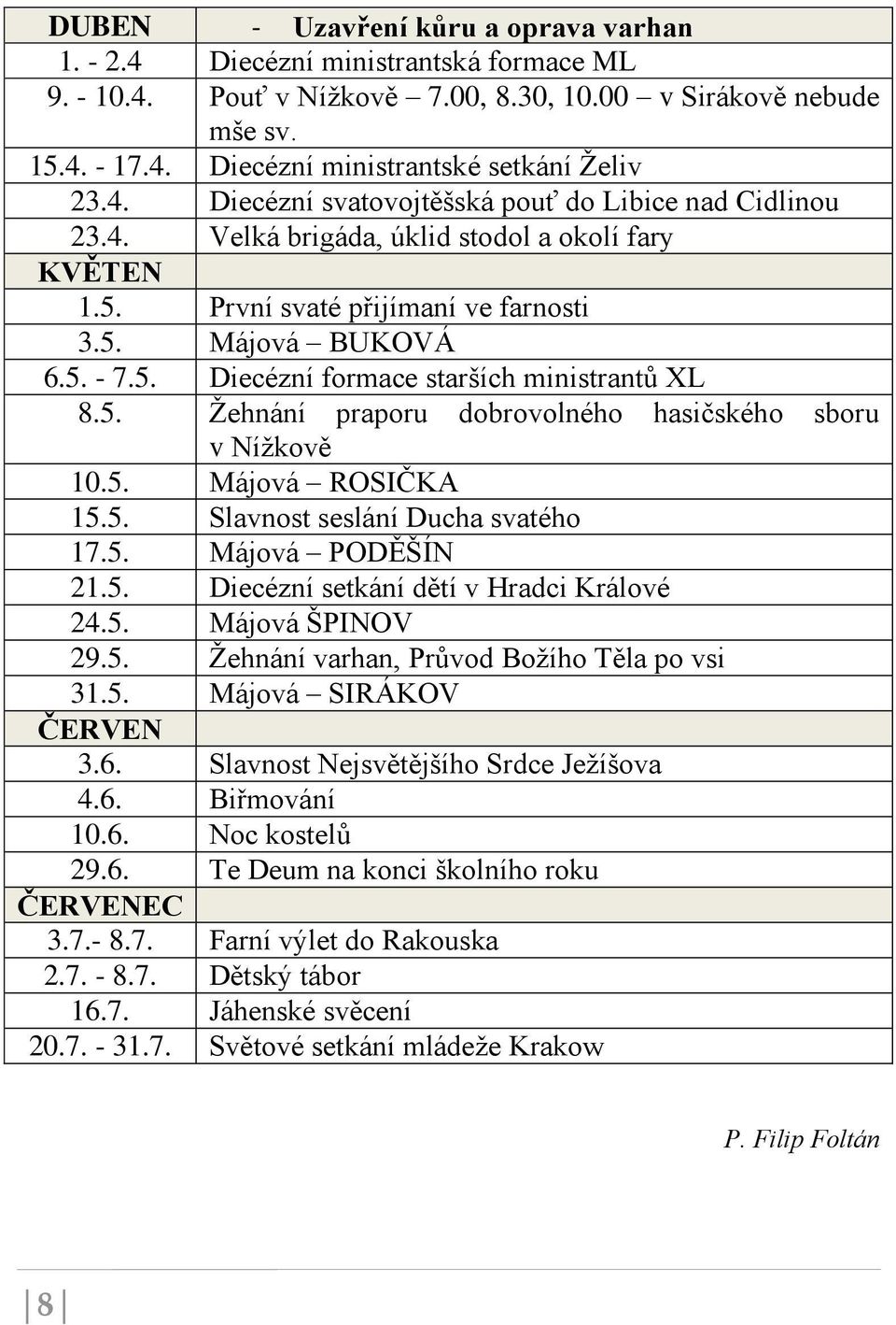 5. Žehnání praporu dobrovolného hasičského sboru v Nížkově 10.5. Májová ROSIČKA 15.5. Slavnost seslání Ducha svatého 17.5. Májová PODĚŠÍN 21.5. Diecézní setkání dětí v Hradci Králové 24.5. Májová ŠPINOV 29.