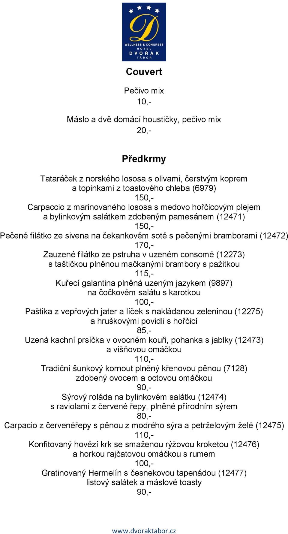 consomé (12273) s taštičkou plněnou mačkanými brambory s pažitkou 115,- Kuřecí galantina plněná uzeným jazykem (9897) na čočkovém salátu s karotkou 100,- Paštika z vepřových jater a líček s