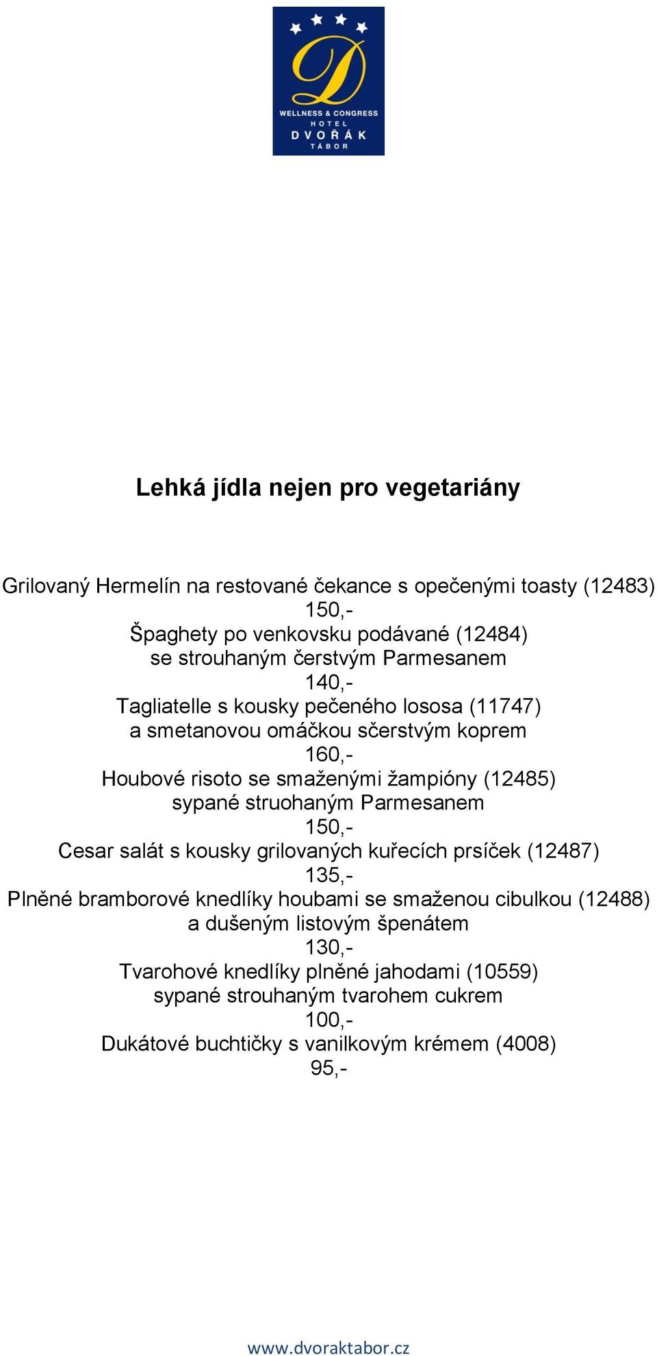 sypané struohaným Parmesanem Cesar salát s kousky grilovaných kuřecích prsíček (12487) 135,- Plněné bramborové knedlíky houbami se smaženou cibulkou (12488) a
