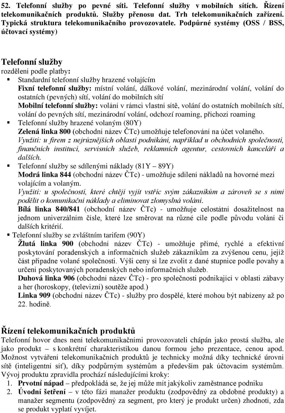 Podpůrné systémy (OSS / BSS, účtovací systémy) Telefonní služby rozdělení podle platby: Standardní telefonní služby hrazené volajícím Fixní telefonní služby: místní volání, dálkové volání,