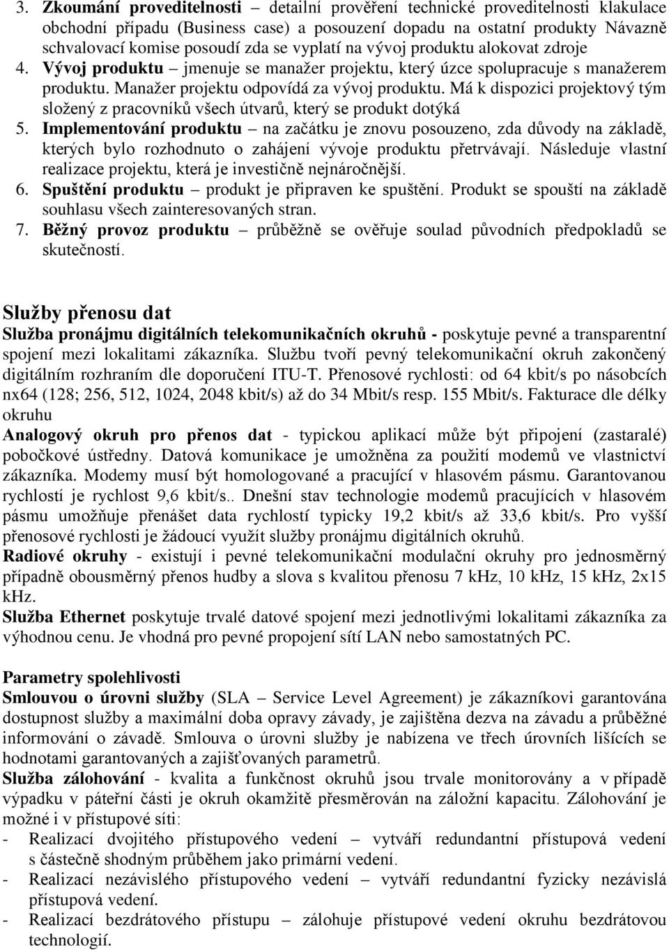 Má k dispozici projektový tým složený z pracovníků všech útvarů, který se produkt dotýká 5.