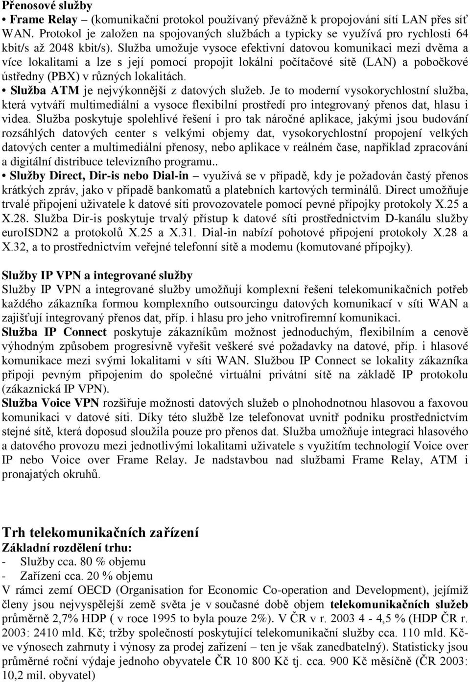 Služba umožuje vysoce efektivní datovou komunikaci mezi dvěma a více lokalitami a lze s její pomocí propojit lokální počítačové sítě (LAN) a pobočkové ústředny (PBX) v různých lokalitách.