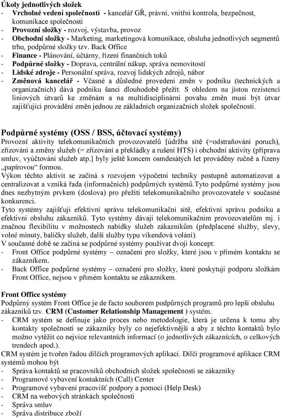 Back Office - Finance - Plánování, účtárny, řízení finančních toků - Podpůrné složky - Doprava, centrální nákup, správa nemovitostí - Lidské zdroje - Personální správa, rozvoj lidských zdrojů, nábor