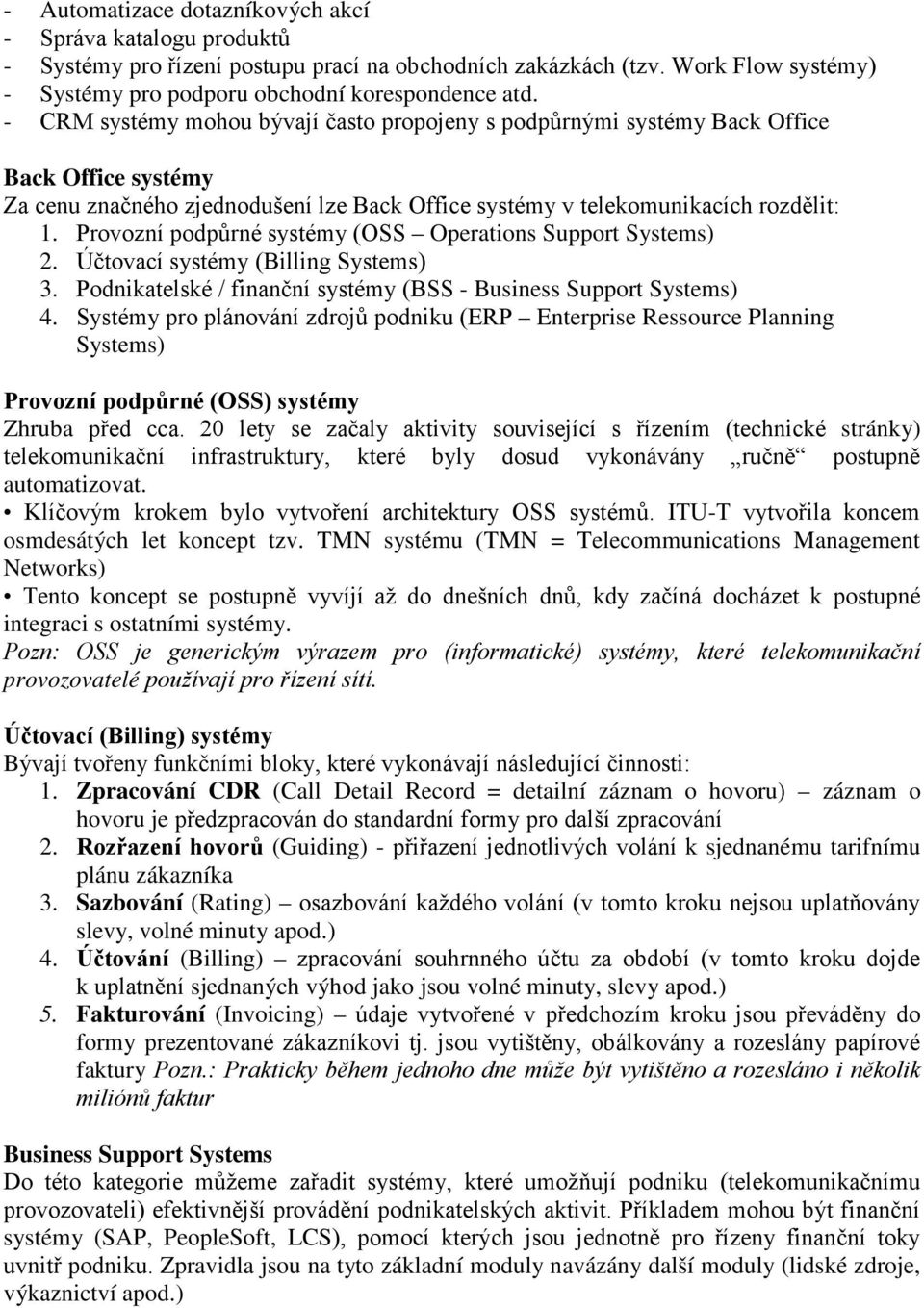 Provozní podpůrné systémy (OSS Operations Support Systems) 2. Účtovací systémy (Billing Systems) 3. Podnikatelské / finanční systémy (BSS - Business Support Systems) 4.