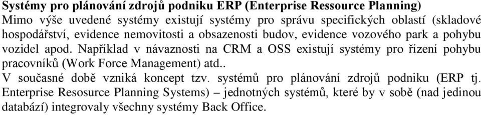 Například v návaznosti na CRM a OSS existují systémy pro řízení pohybu pracovníků (Work Force Management) atd.. V současné době vzniká koncept tzv.