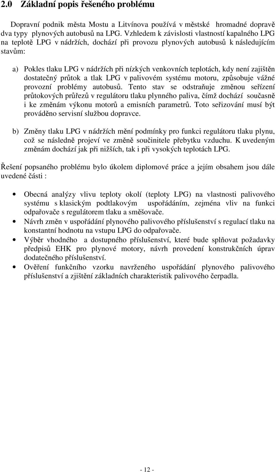 teplotách, kdy není zajištěn dostatečný průtok a tlak LPG v palivovém systému motoru, způsobuje vážné provozní problémy autobusů.