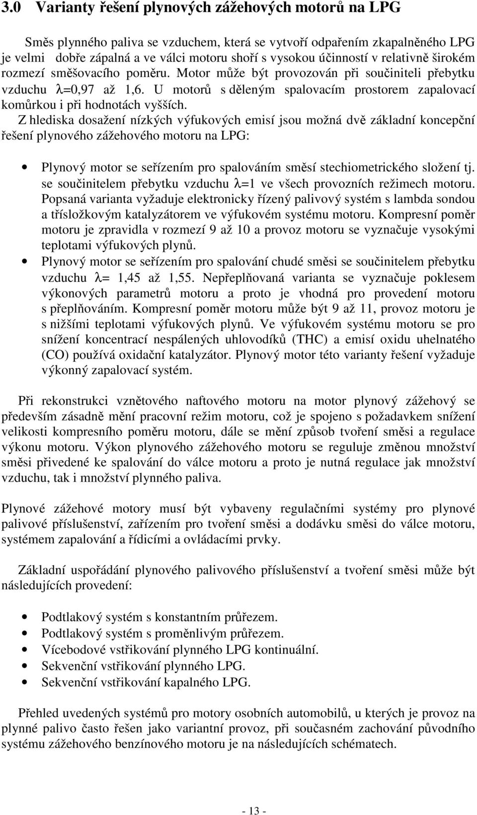 U motorů s děleným spalovacím prostorem zapalovací komůrkou i při hodnotách vyšších.