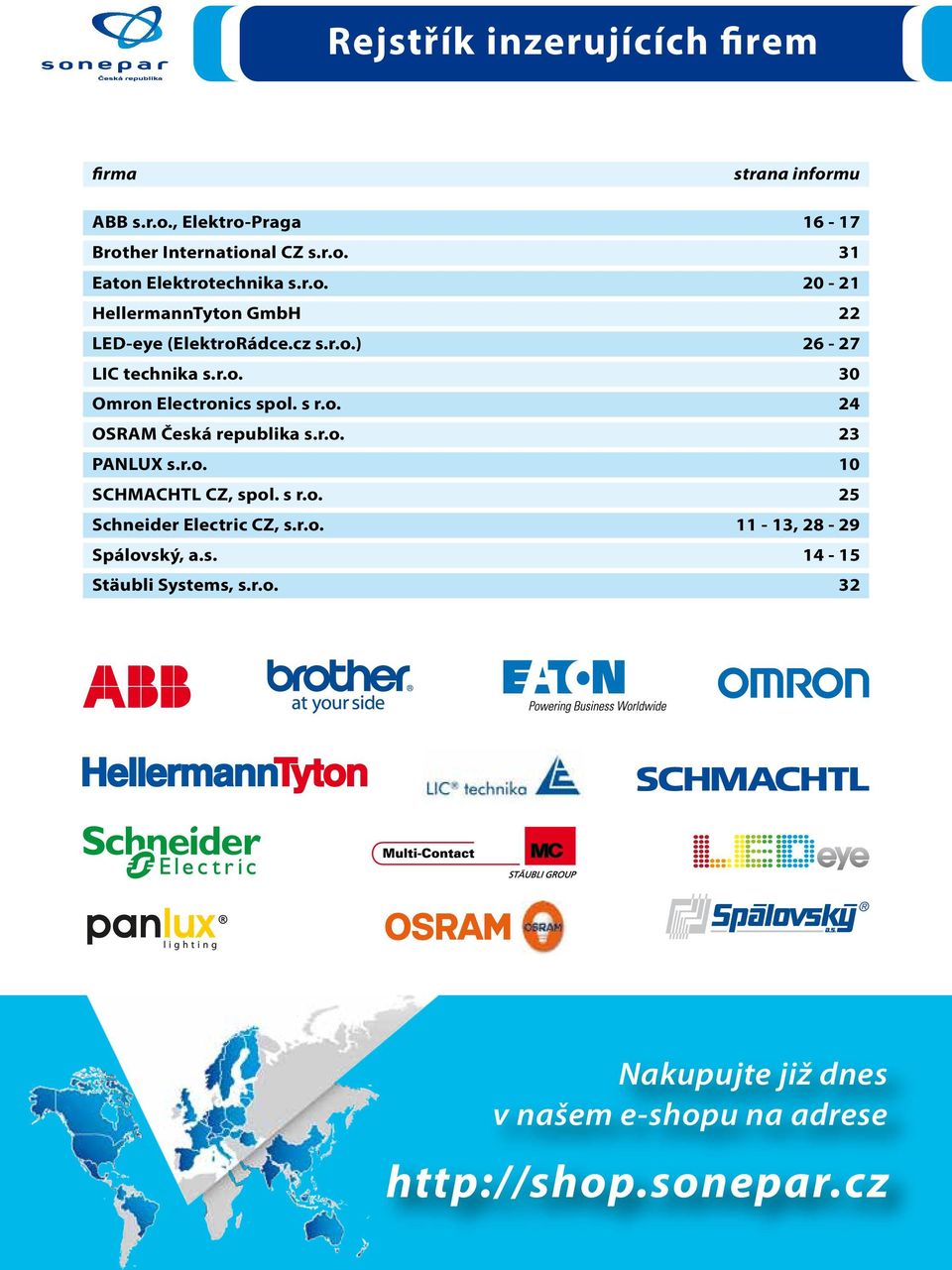 r.o. 23 PANLUX s.r.o. 10 SCHMACHTL CZ, spol. s r.o. 25 Schneider Electric CZ, s.r.o. 11-13, 28-29 Spálovský, a.s. 14-15 Stäubli Systems, s.