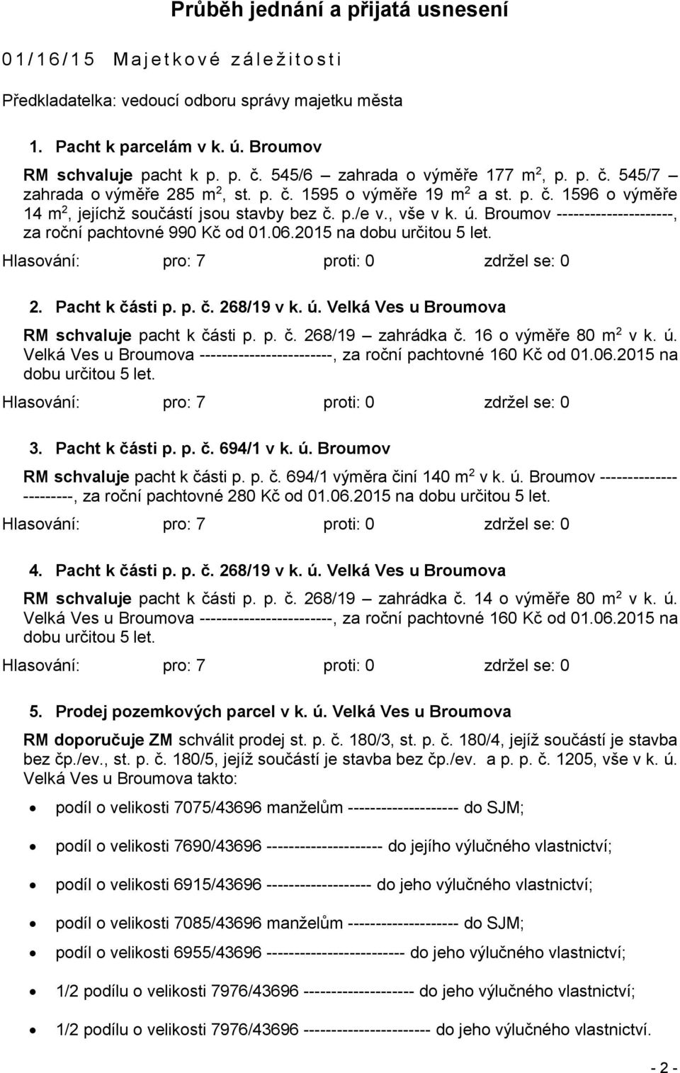 Broumov ---------------------, za roční pachtovné 990 Kč od 01.06.2015 na dobu určitou 5 let. 2. Pacht k části p. p. č. 268/19 v k. ú. Velká Ves u Broumova RM schvaluje pacht k části p. p. č. 268/19 zahrádka č.