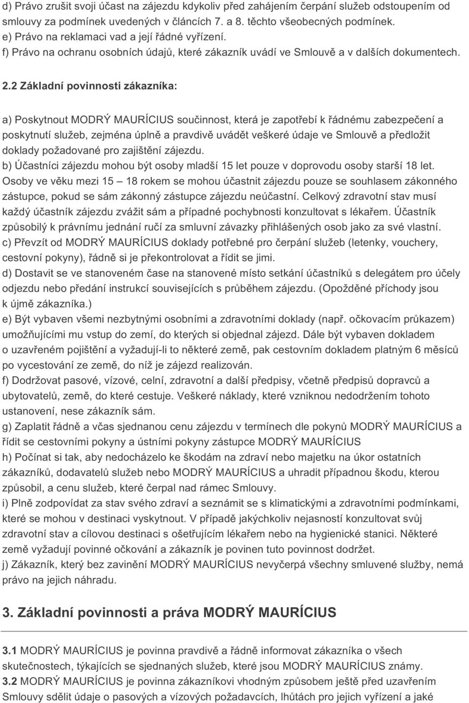 2 Základní povinnosti zákazníka: a) Poskytnout MODRÝ MAURÍCIUS součinnost, která je zapotřebí k řádnému zabezpečení a poskytnutí služeb, zejména úplně a pravdivě uvádět veškeré údaje ve Smlouvě a