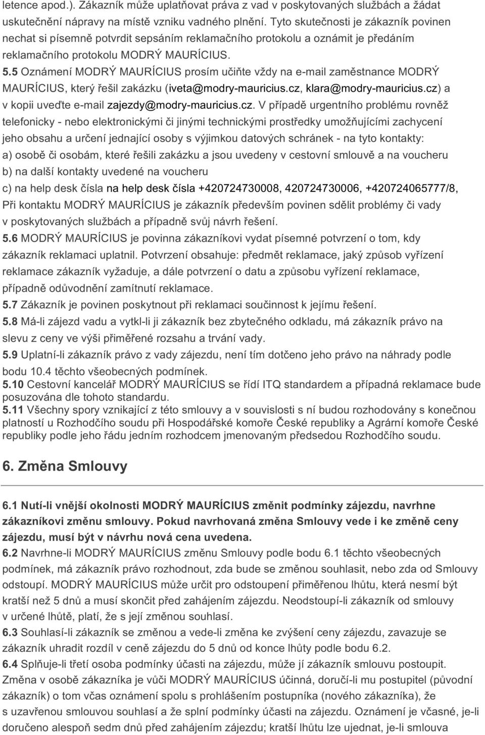 5 Oznámení MODRÝ MAURÍCIUS prosím učiňte vždy na e-mail zaměstnance MODRÝ MAURÍCIUS, který řešil zakázku (iveta@modry-mauricius.cz, klara@modry-mauricius.