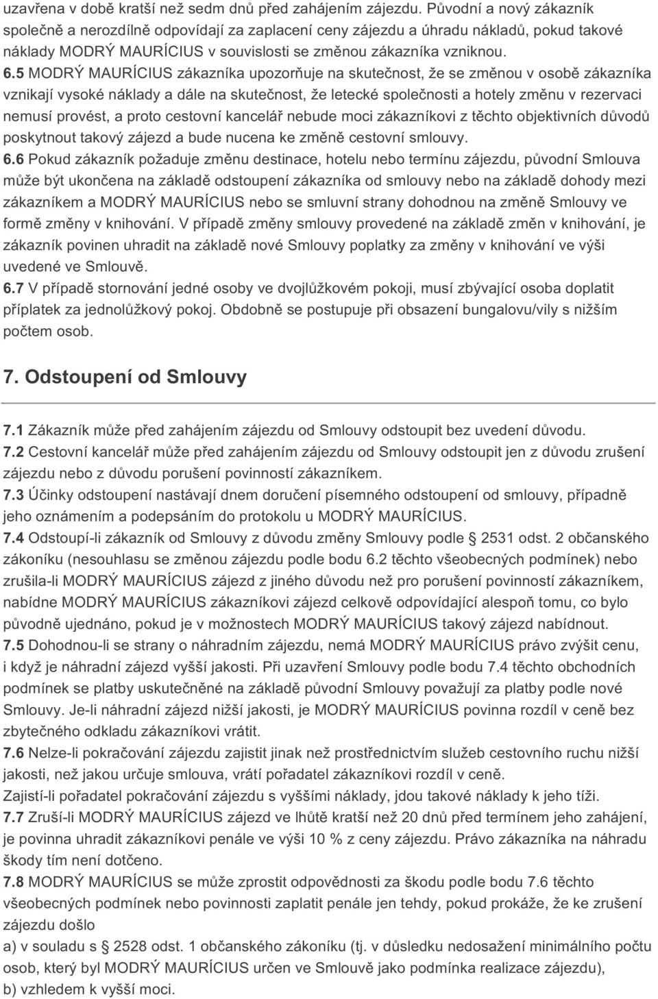 5 MODRÝ MAURÍCIUS zákazníka upozorňuje na skutečnost, že se změnou v osobě zákazníka vznikají vysoké náklady a dále na skutečnost, že letecké společnosti a hotely změnu v rezervaci nemusí provést, a