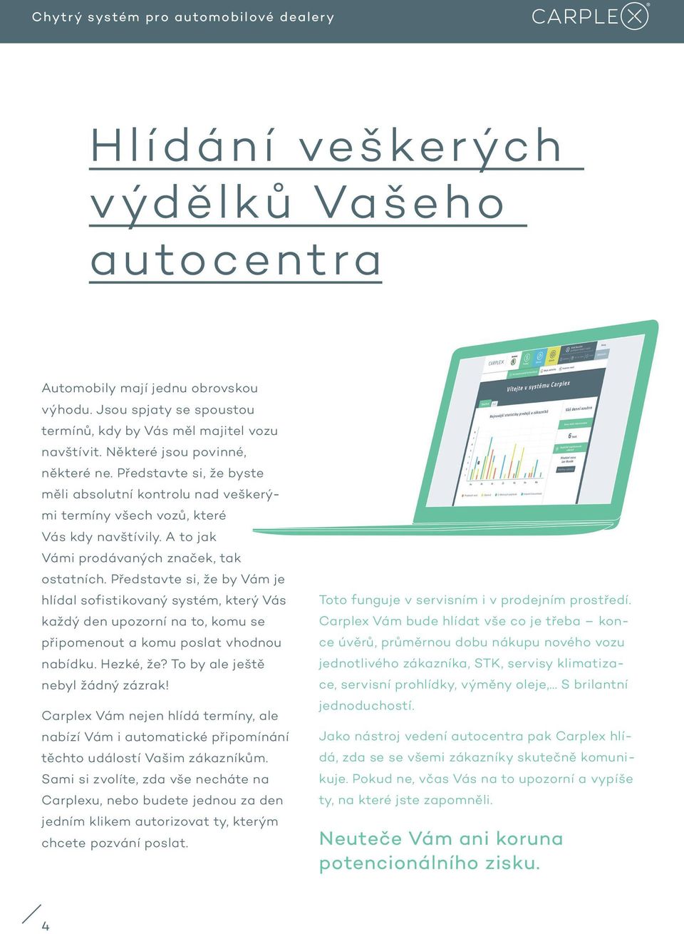 Představte si, že by Vám je hlídal sofistikovaný systém, který Vás každý den upozorní na to, komu se připomenout a komu poslat vhodnou nabídku. Hezké, že? To by ale ještě nebyl žádný zázrak!