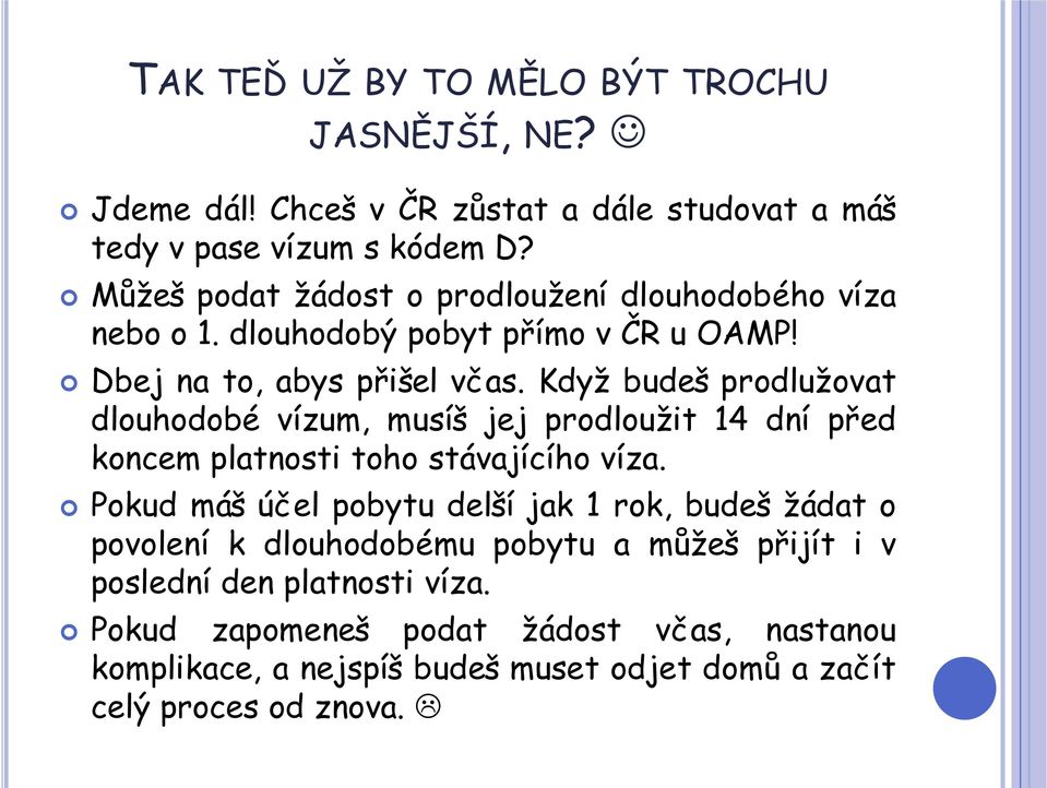 Když budeš prodlužovat dlouhodobé vízum, musíš jej prodloužit 14 dní před koncem platnosti toho stávajícího víza.