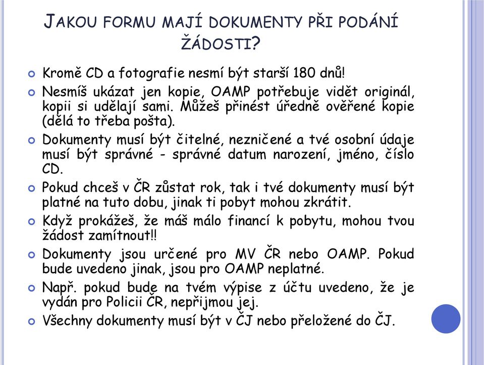 Pokud chceš v ČR zůstat rok, tak i tvé dokumenty musí být platné na tuto dobu, jinak ti pobyt mohou zkrátit. Když prokážeš, že máš málo financí k pobytu, mohou tvou žádost zamítnout!