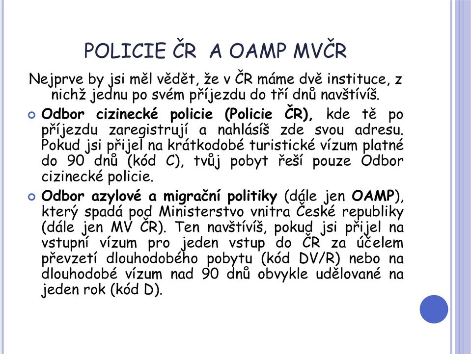 Pokud jsi přijel na krátkodobé turistické vízum platné do 90 dnů (kód C), tvůj pobyt řeší pouze Odbor cizinecké policie.