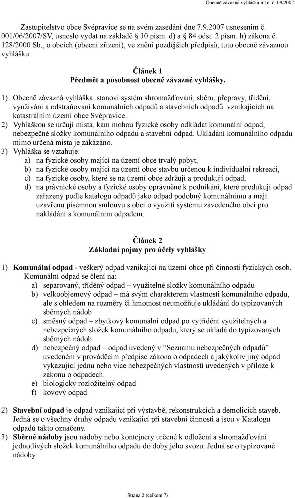 1) Obecně závazná vyhláška stanoví systém shromažďování, sběru, přepravy, třídění, využívání a odstraňování komunálních odpadů a stavebních odpadů vznikajících na katastrálním území obce Svépravice.