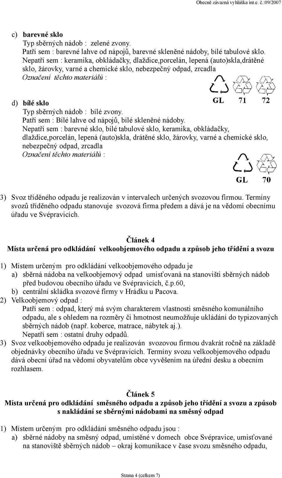 Patří sem : Bílé lahve od nápojů, bílé skleněné nádoby.